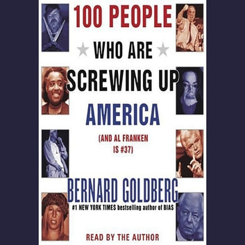 Bernard Goldberg - 100 People Who Are Screwing Up America Audiobook  