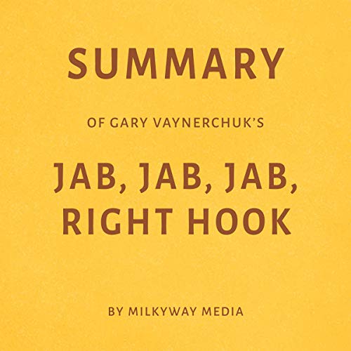 Summary of Gary Vaynerchuk'S Jab, Jab, Jab, Right Hook Audiobook  