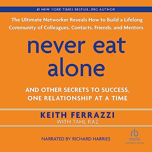 Keith Ferrazzi - Never Eat Alone, Expanded And Updated Audiobook  