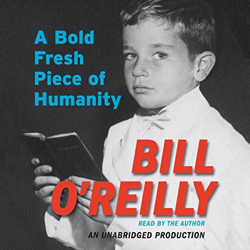 Bill O'Reilly - A Bold Fresh Piece of Humanity Audiobook  