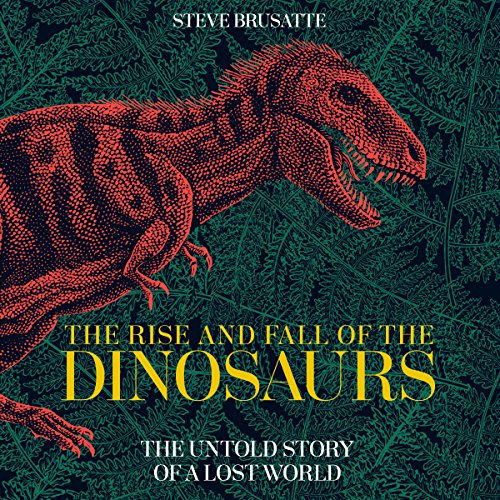 Steve Brusatte - The Rise And Fall of the Dinosaurs Audiobook  