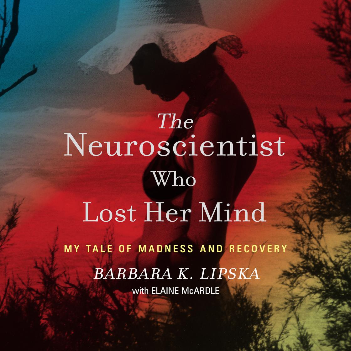 Barbara K. Lipska Ph.D - The Neuroscientist Who Lost Her Mind Audiobook  