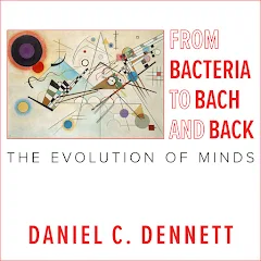 Daniel C. Dennett - From Bacteria to Bach And Back Audiobook  