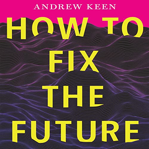 Andrew Keen – How to Fix the Future Audiobook