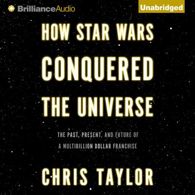 Chris Taylor - How Star Wars Conquered the Universe Audiobook  