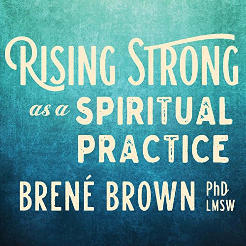 Brown Ph.D. Lmsw, Brené – Rising Strong As a Spiritual Practice Audiobook