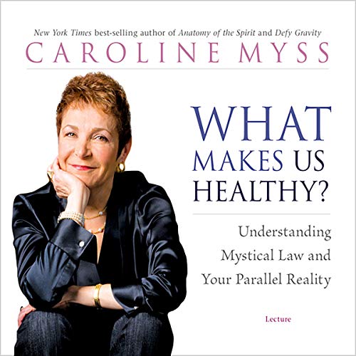 Caroline Myss – What Makes Us Healthy? Audiobook