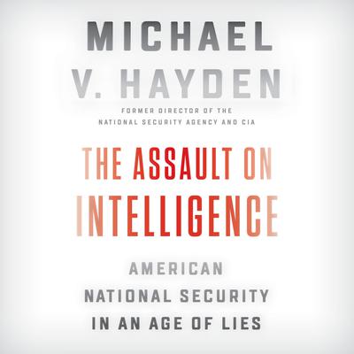 Michael V. Hayden - The Assault on Intelligence Audiobook  