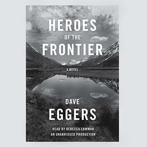 Dave Eggers – Heroes of the Frontier Audiobook