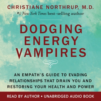 Christiane Northrup M.D. - Dodging Energy Vampires Audiobook  