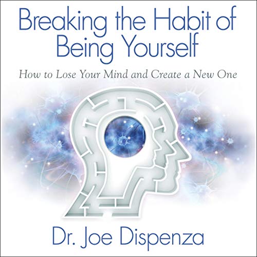 Dr. Joe Dispenza – Breaking The Habit of Being Yourself Audiobook