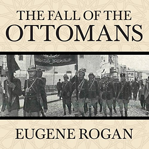 Eugene Rogan – The Fall of the Ottomans Audiobook