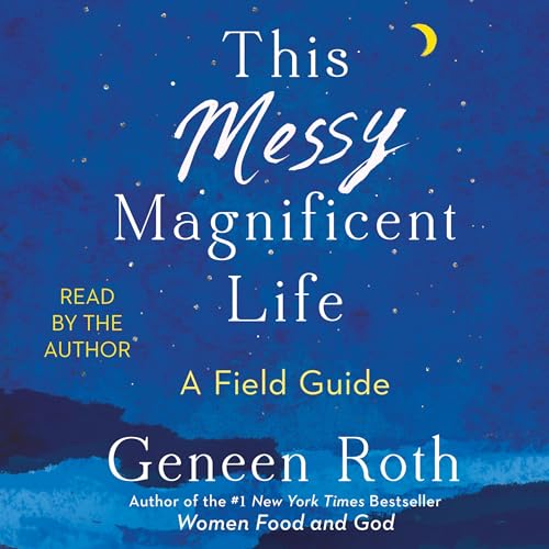 Geneen Roth – This Messy Magnificent Life Audiobook