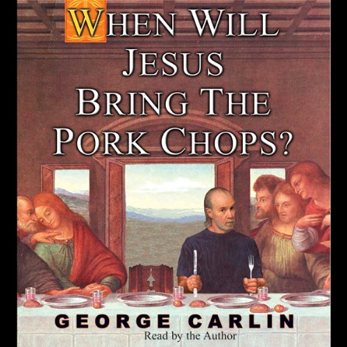 George Carlin – When Will Jesus Bring the Pork Chops? Audiobook