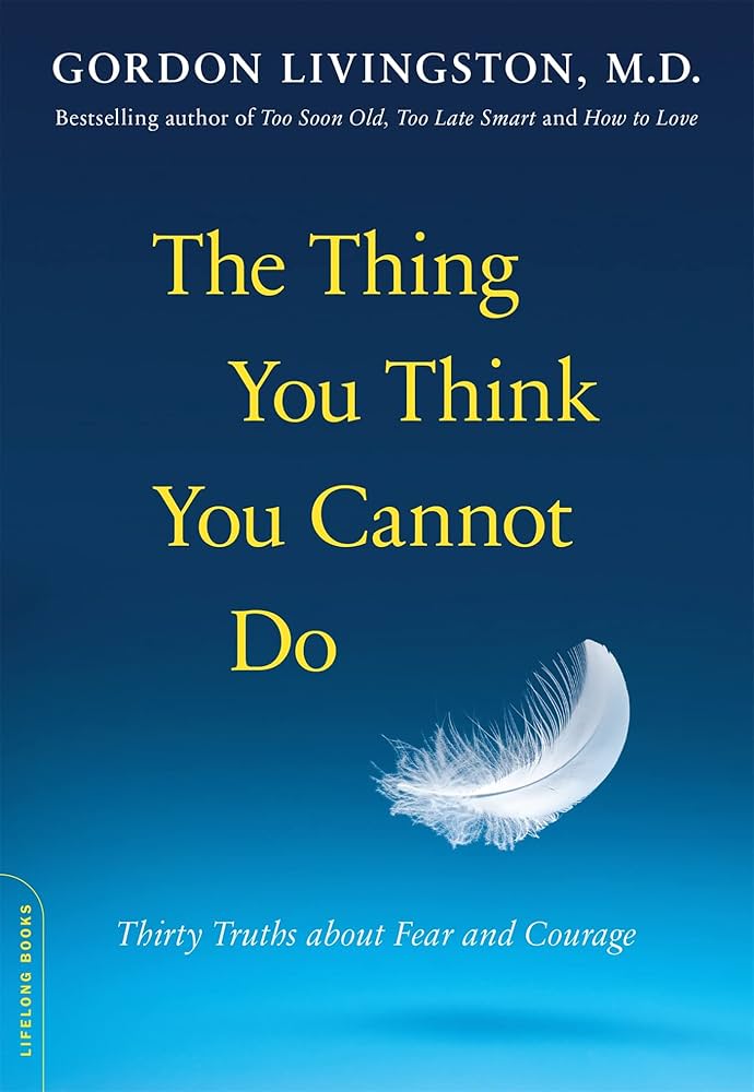 Gordon Livingston – The Thing You Think You Cannot Do