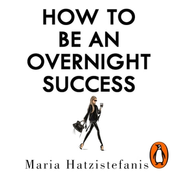 Maria Hatzistefanis - How to Be an Overnight Success Audiobook  