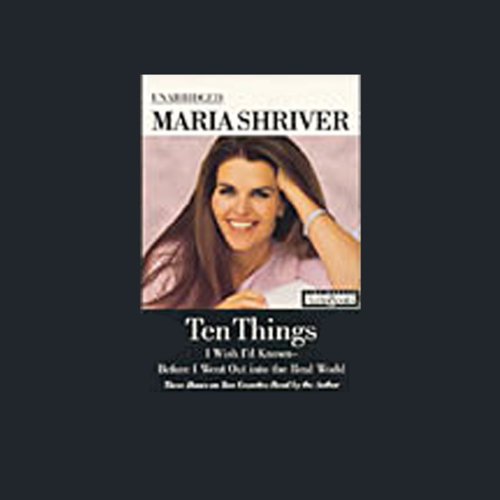 Maria Shriver – Ten Things I Wish I’D Known – Before I Went Out into the Real World Audiobook