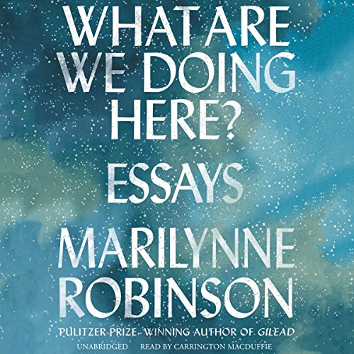 Marilynne Robinson - What Are We Doing Here? Audiobook