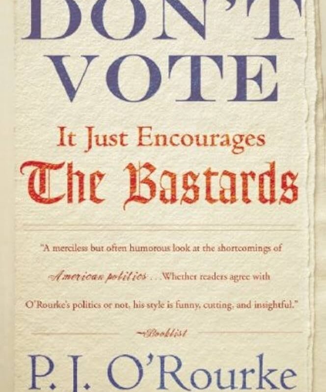 P. J. O'Rourke - Don'T Vote It Just Encourages the Bastards Audiobook