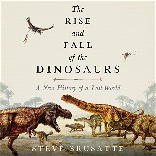 Steve Brusatte – The Rise And Fall of the Dinosaurs Audiobook