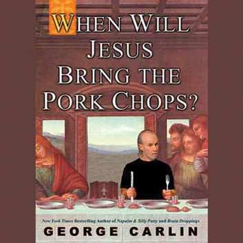 George Carlin - When Will Jesus Bring the Pork Chops? Audiobook  